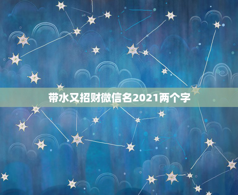 带水又招财微信名2021两个字，用什么做微信头像招财