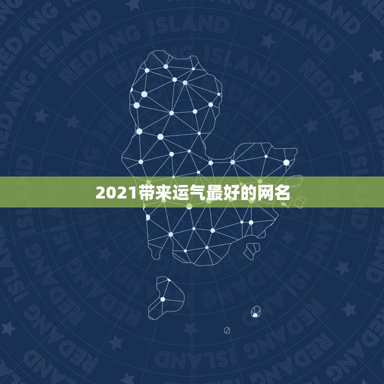 2021带来运气最好的网名，带来运气最好的网名？