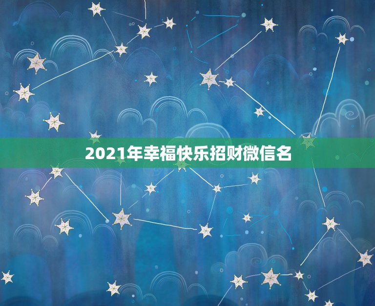 2021年幸福快乐招财微信名，现在微信最新版本是多少