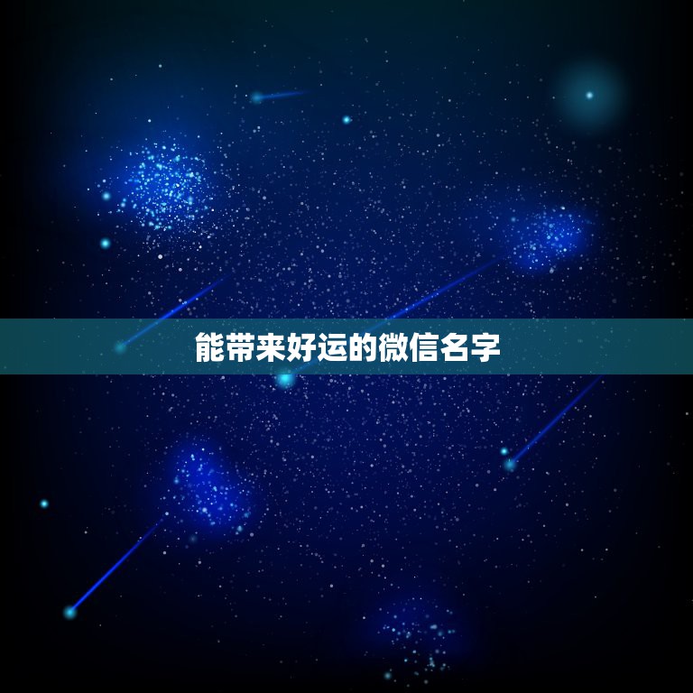 能带来好运的微信名字，2021年能带来好运的微信名字有哪些？