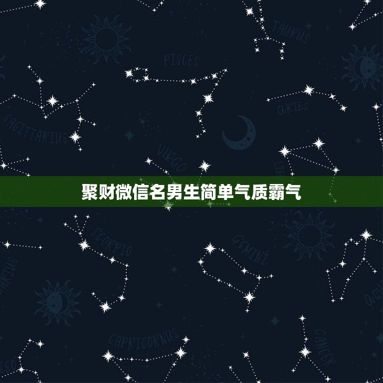 聚财微信名男生简单气质霸气，男微信名字成熟稳重 霸气的有什么？