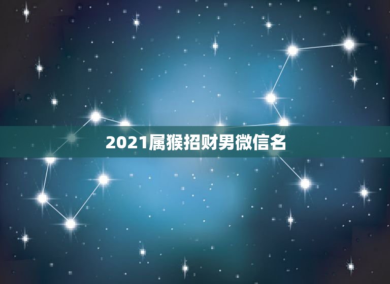 2021属猴招财男微信名，属猴用什么头象能旺财