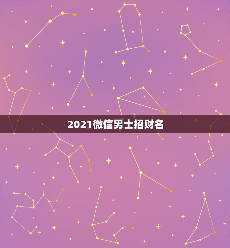 2021微信男士招财名，2021微信成熟男网名