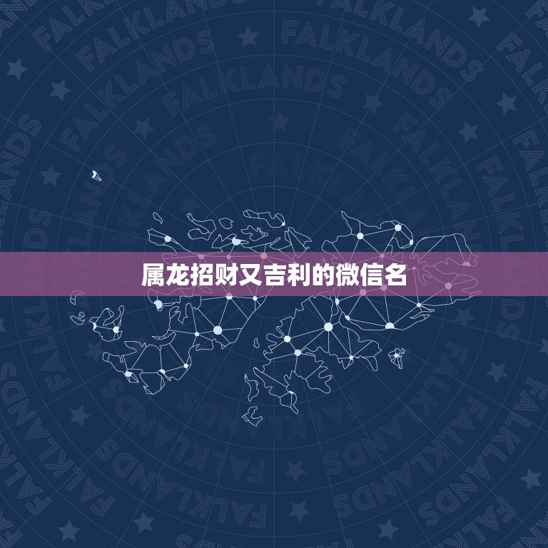 属龙招财又吉利的微信名，招财又吉利的微信名字有什么？