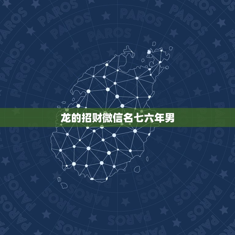 龙的招财微信名七六年男，我是属龙的，微信名字叫啥好，财旺