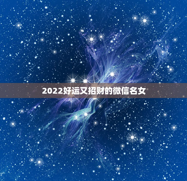 2022好运又招财的微信名女，微信用什么头像最吉利？