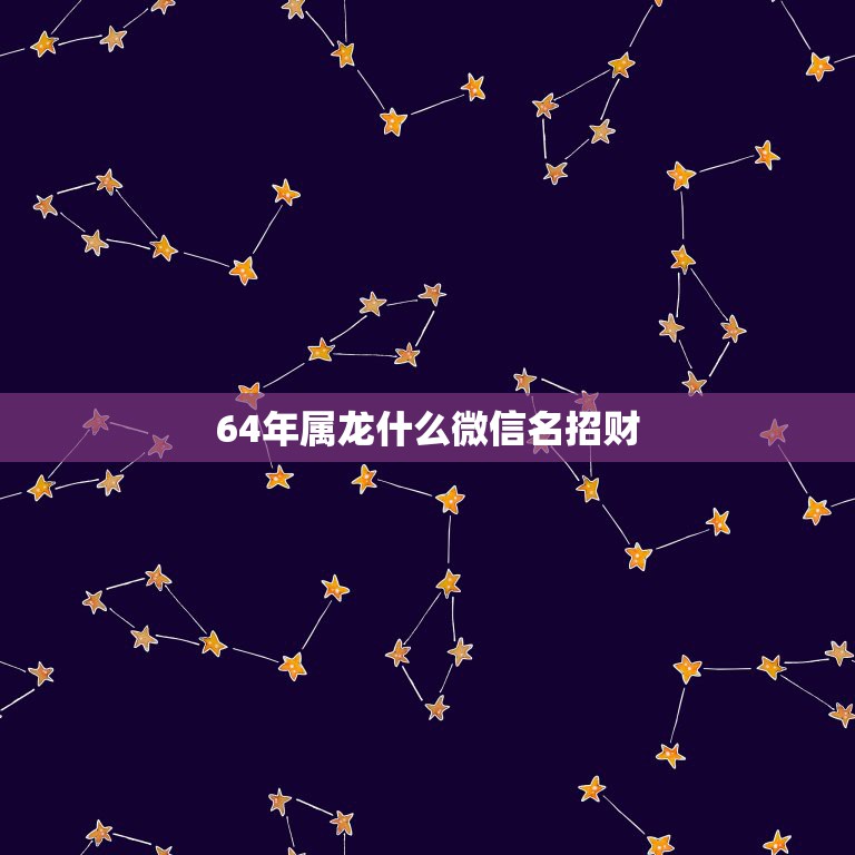 64年属龙什么微信名招财，我76年的，属龙，44岁微信头像用啥样的好