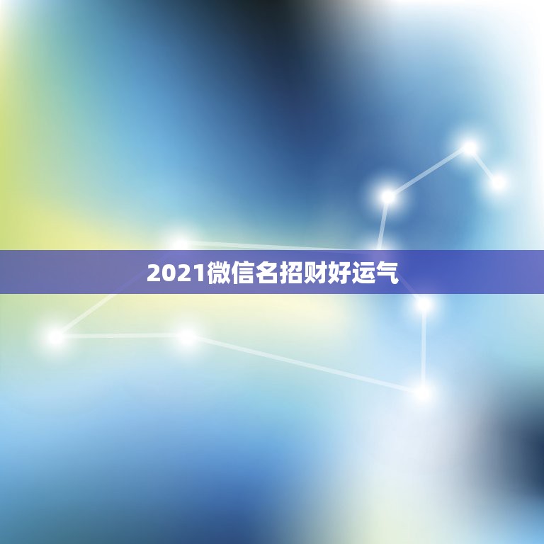 2021微信名招财好运气，能带来好运并招财的微信名字