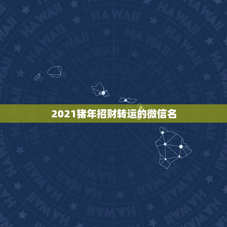 2021猪年招财转运的微信名，男人吉利招财霸气网名