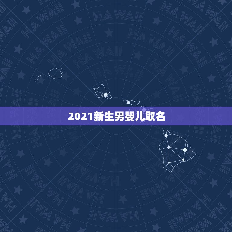 2021新生男婴儿取名，2021牛年男宝宝最佳取名