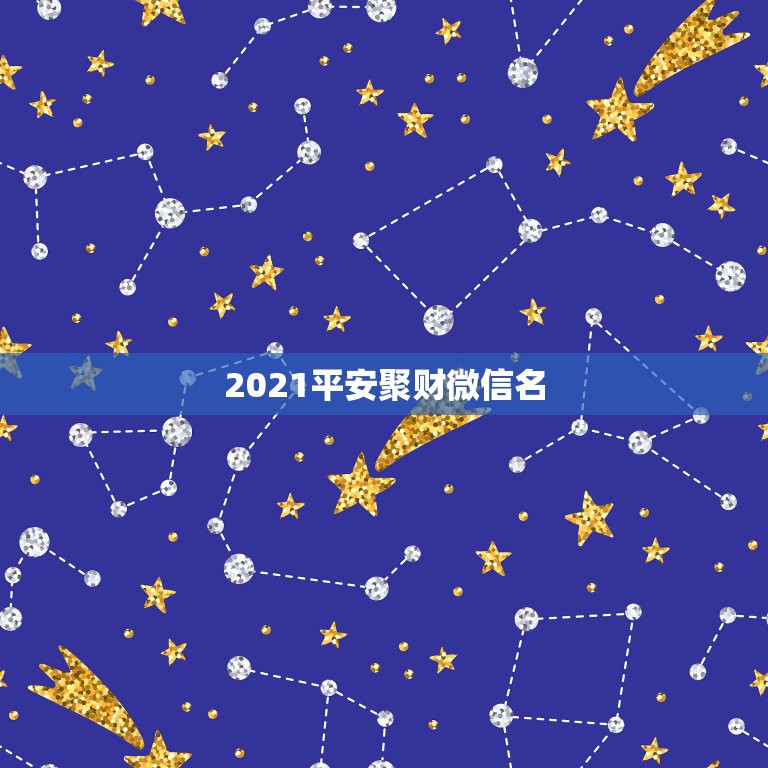 2021平安聚财微信名，好看又招财好运的微信头像？