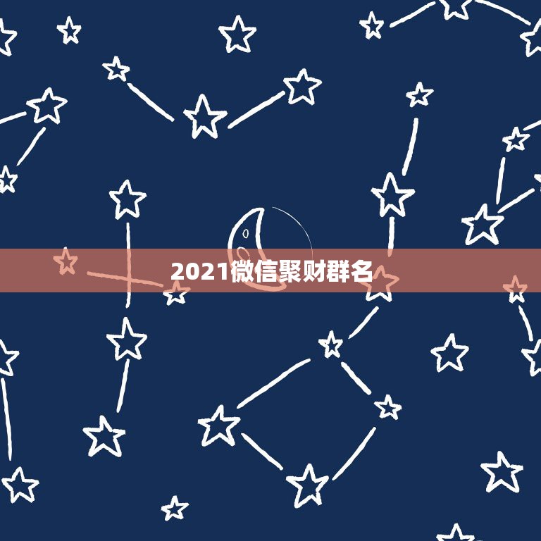 2021微信聚财群名，什么微信群名好听又霸气聚财