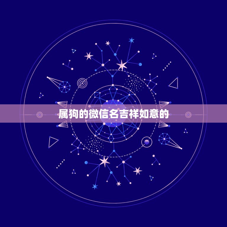 属狗的微信名吉祥如意的.招财，属狗微信起什么名字招财