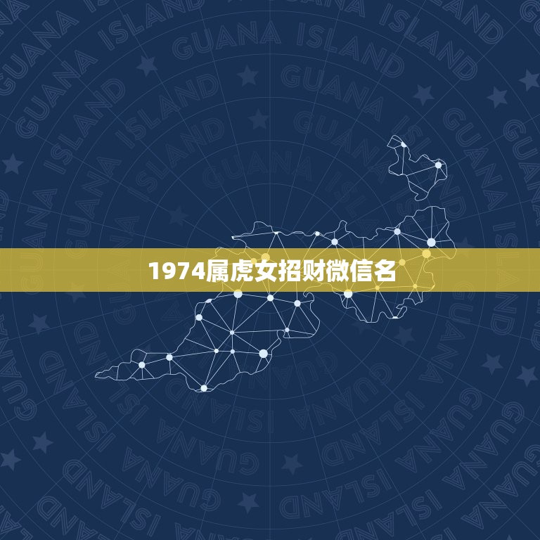 1974属虎女招财微信名，属虎1974年求改变财运，事业微信名取什么微