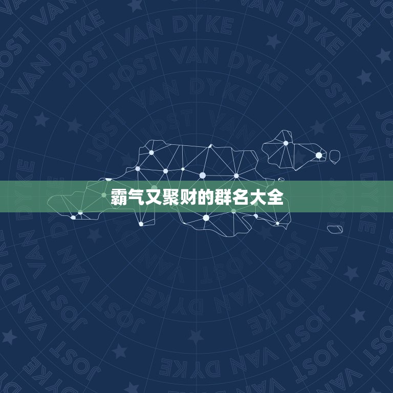 霸气又聚财的群名大全，好听又聚财的微信群名有哪些？