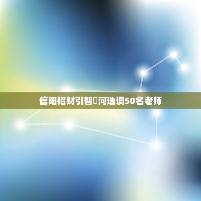 信阳招财引智浉河选调50名老师，信阳市浉河中学陈连胜是不是好老师