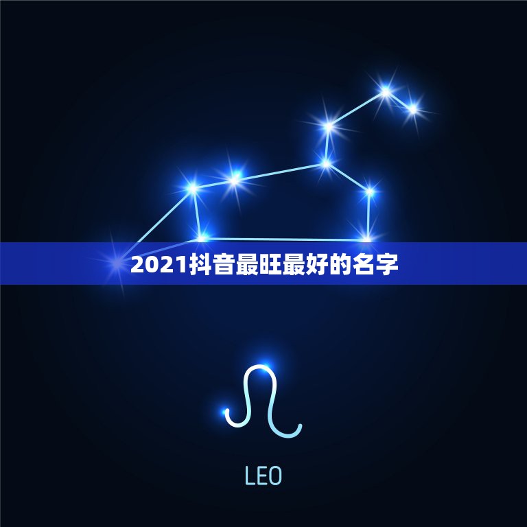 2021抖音最旺最好的名字，2021旺运又旺财的抖音名字