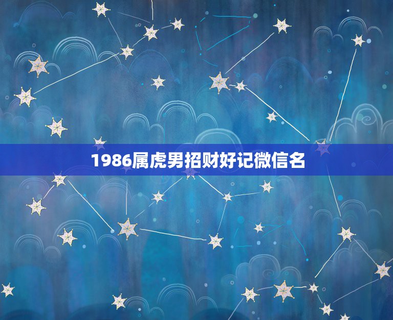 1986属虎男招财好记微信名，74年属虎的人微信用什么头像会招财进宝