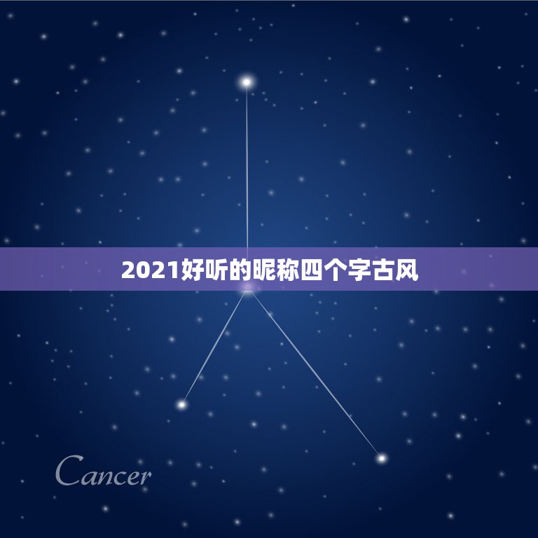 2021好听的昵称四个字古风，求好听的四字名字，古风