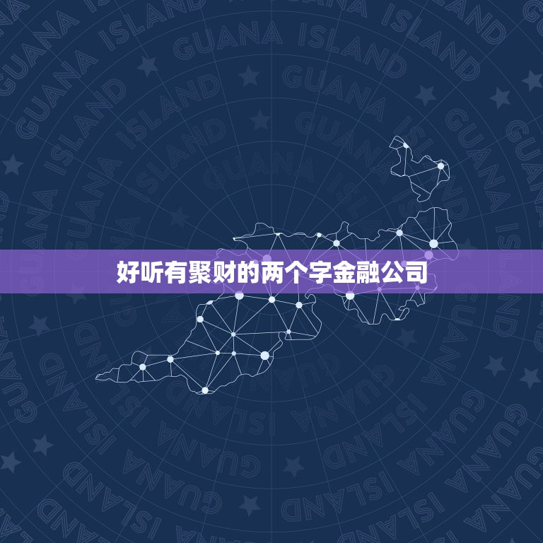 好听有聚财的两个字金融公司，金融行业 公司取名？