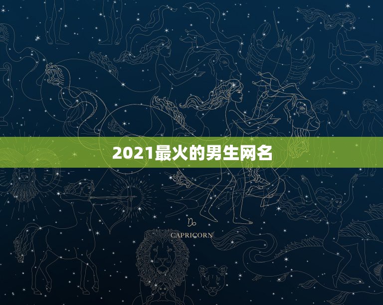 2021最火的男生网名，2021年霸气的男生网名有哪些？