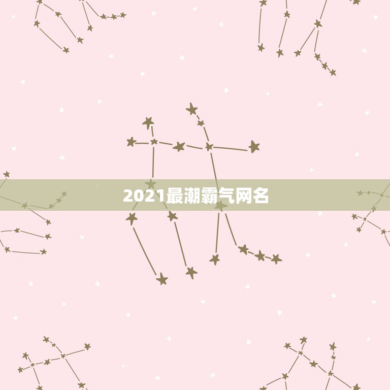 2021最潮霸气网名，2021最潮网名吃鸡