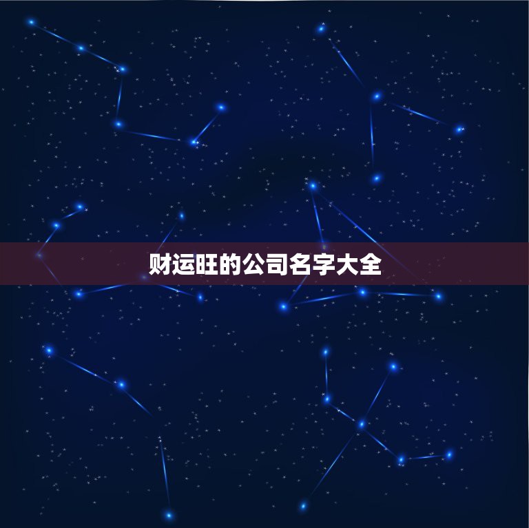 财运旺的公司名字大全，旺生意的名字有哪些？