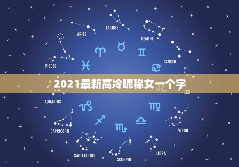 2021最新高冷昵称女一个字，高冷霸气微信昵称女有哪些？