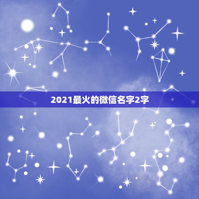 2021最火的微信名字2字，独特最有个性好听有涵意气质的女生微信网名