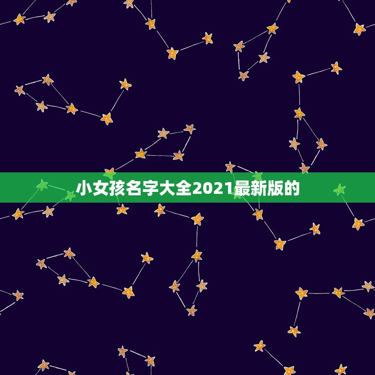 小女孩名字大全2021最新版的，2021年女孩最佳取名