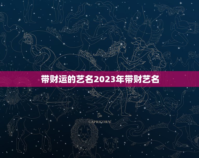 带财运的艺名2023年带财艺名，佛教艺名能消灾带财运的吉祥名字有哪些佛