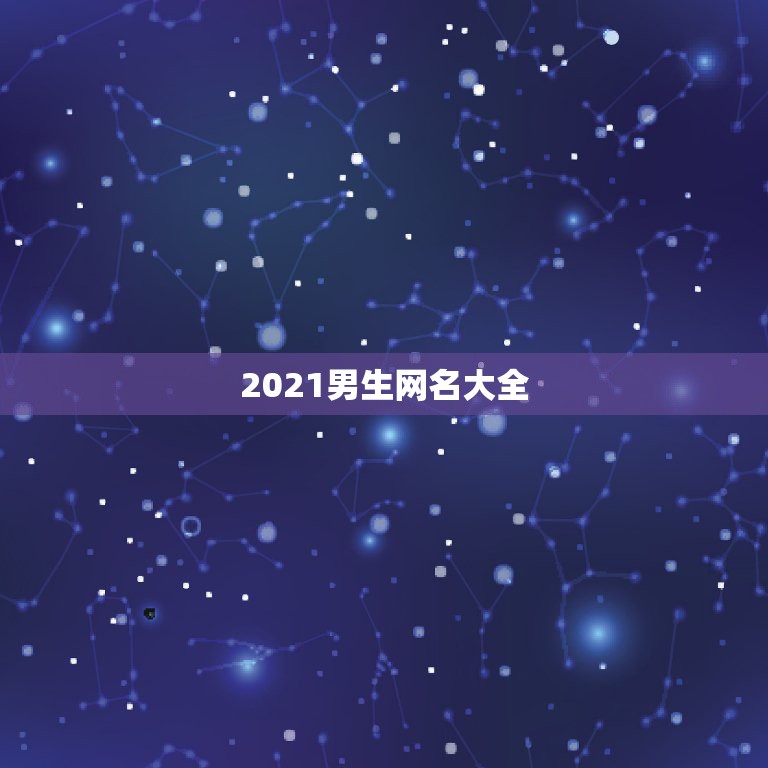 2021男生网名大全，2021微信男网名