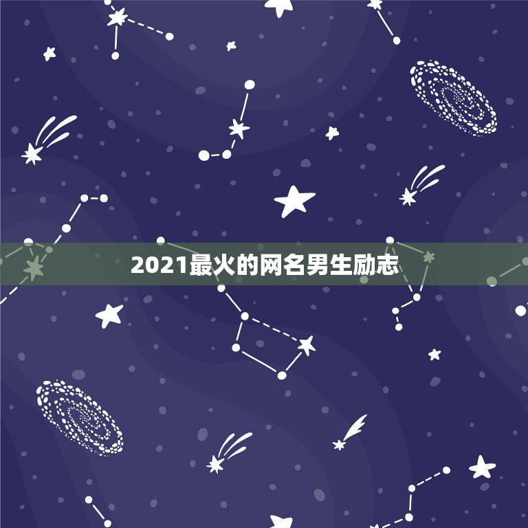 2021最火的网名男生励志，2021最潮最火的网名