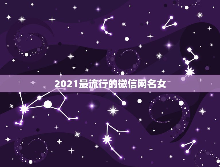 2021最流行的微信网名女，2021年流行微信网名