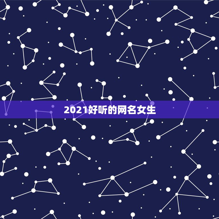 2021好听的网名女生，好听的微信名字2021最新版的有哪些？