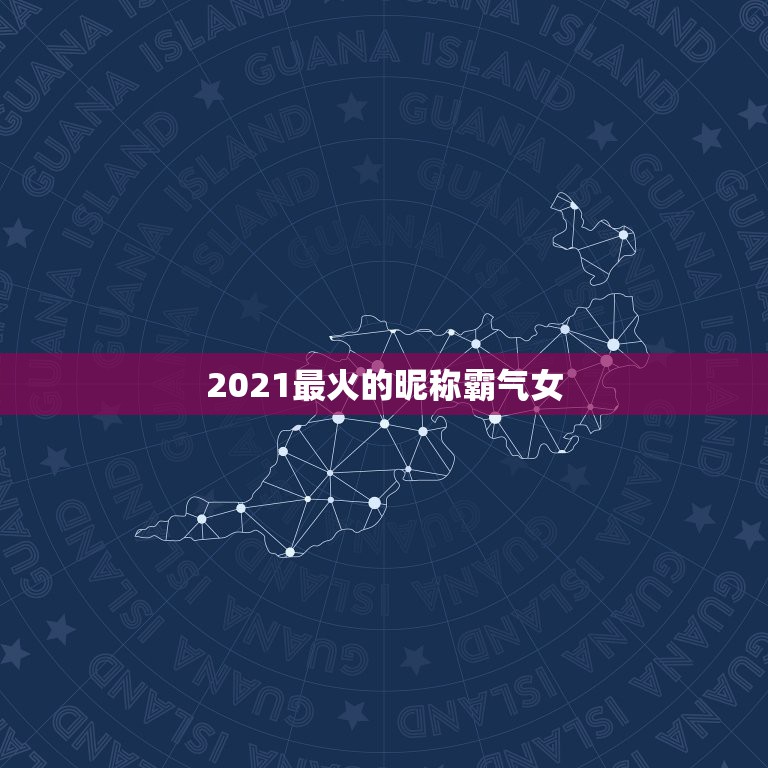 2021最火的昵称霸气女，2021最火的高冷女昵称有哪些？