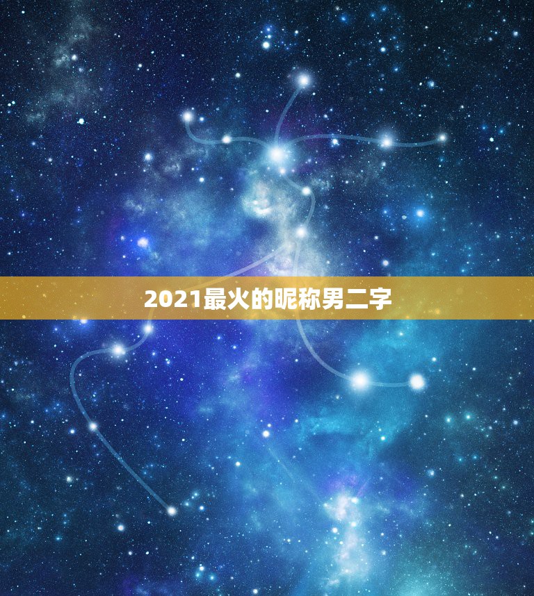 2021最火的昵称男二字，2021年抖音火爆霸气的昵称有哪些？