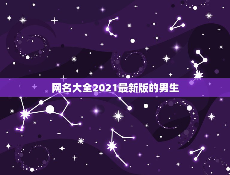 网名大全2021最新版的男生，2021微信男霸气昵称