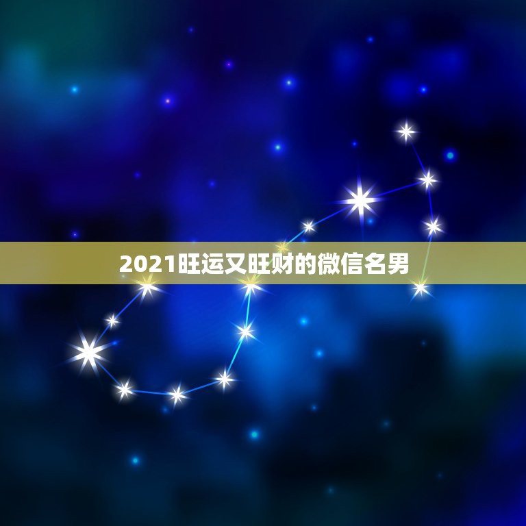 2021旺运又旺财的微信名男，2021最旺财旺运的微信网名女