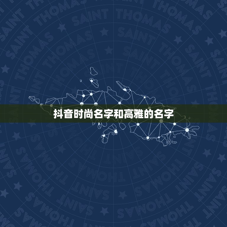 抖音时尚名字和高雅的名字，抖音女生名字大全时尚带辞？