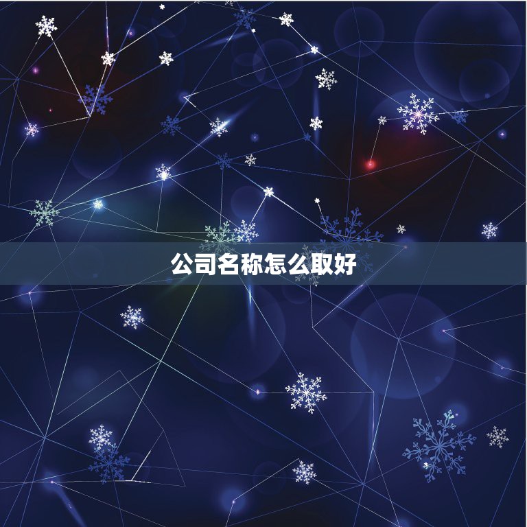 公司名称怎么取好，公司名称怎么取好