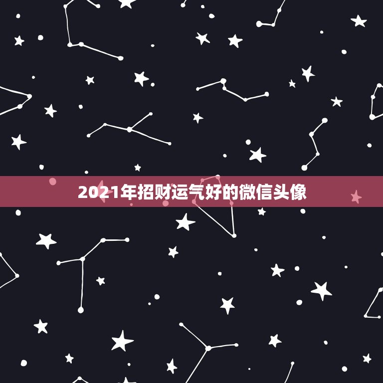 2021年招财运气好的微信头像，2021年用什么做微信头像最好