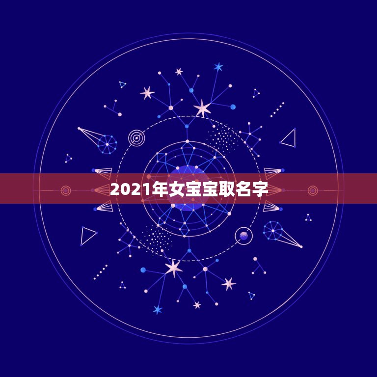 2021年女宝宝取名字，2021年牛宝宝女孩取什么名字好