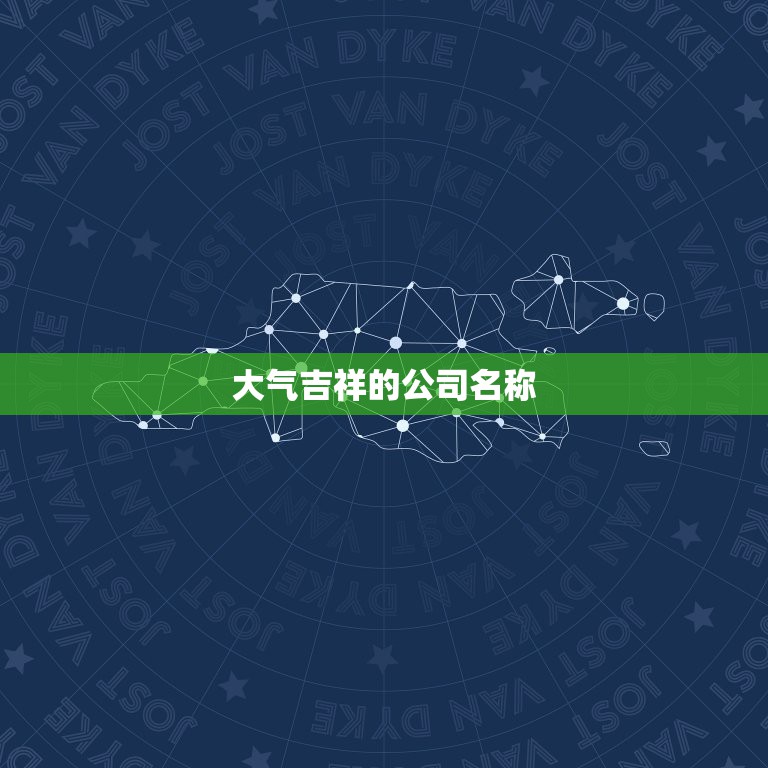 大气吉祥的公司名称，高端大气的公司名字