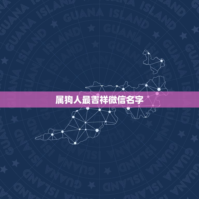 属狗人最吉祥微信名字，属狗微信起什么名字招财取个微信的名字