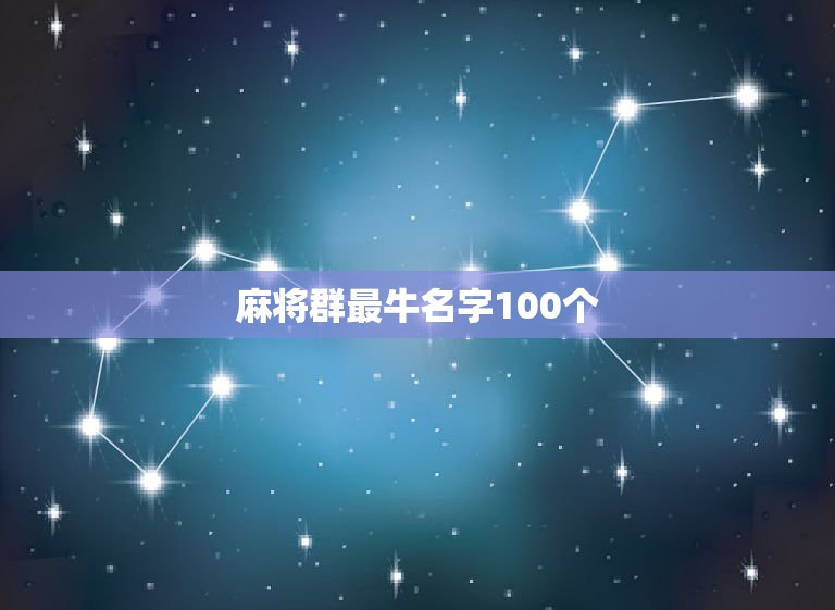 麻将群最牛名字100个，适合麻将群的名字