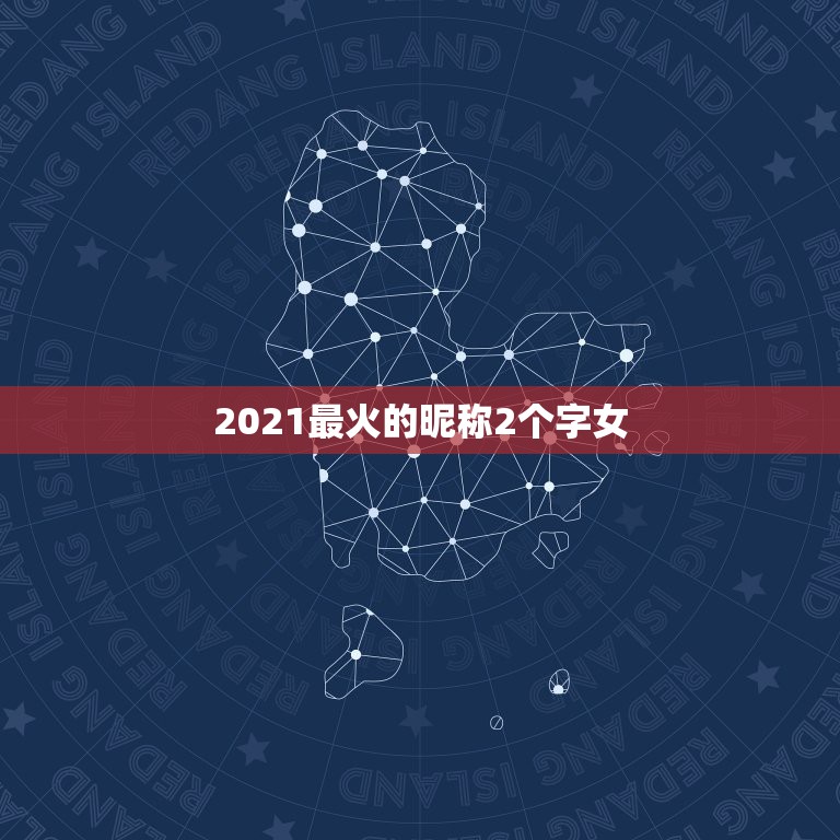 2021最火的昵称2个字女，2021昵称女生简短好听对有哪些？