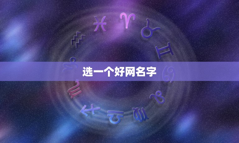 选一个好网名字，起一个好的网名