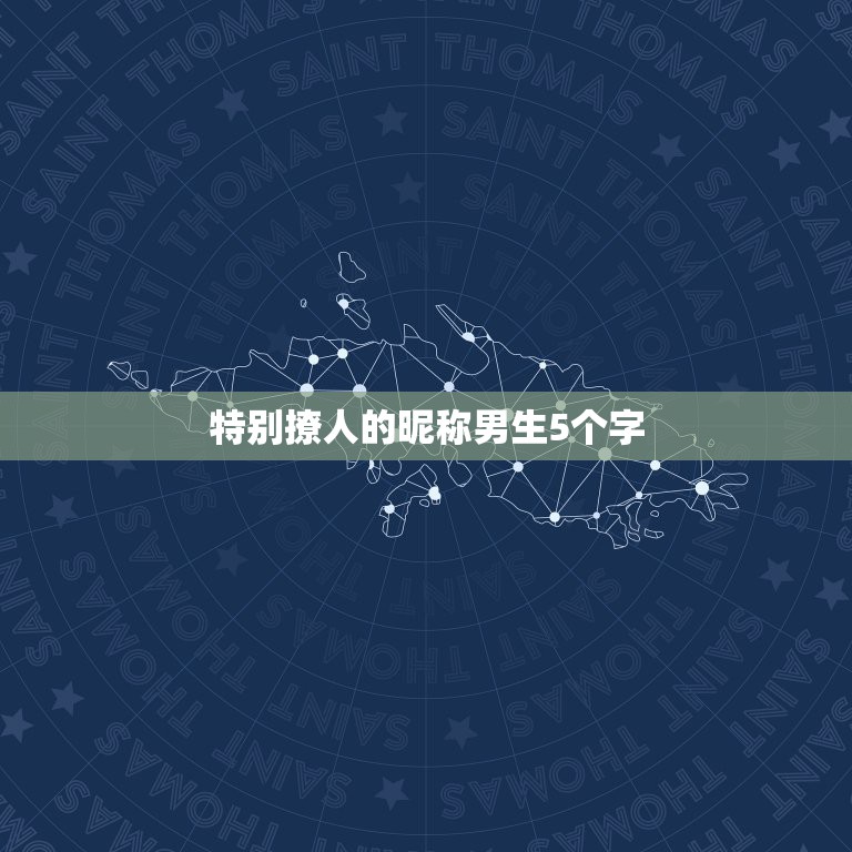 特别撩人的昵称男生5个字，起个特别的网名，好听点的，最好3到5个字，在