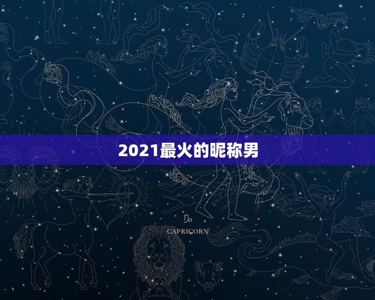 2021最火的昵称男，2021最火的昵称